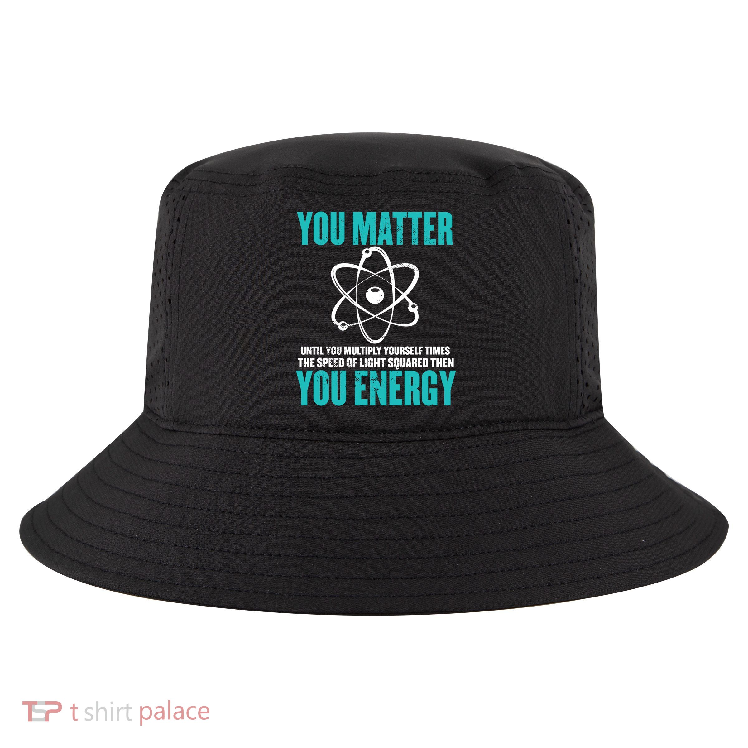 Science You Matter You Energy Funny Physicist Physics Lover Gift Cool Comfort Performance Bucket Hat