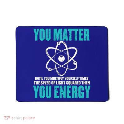 Science You Matter You Energy Funny Physicist Physics Lover Gift Mousepad
