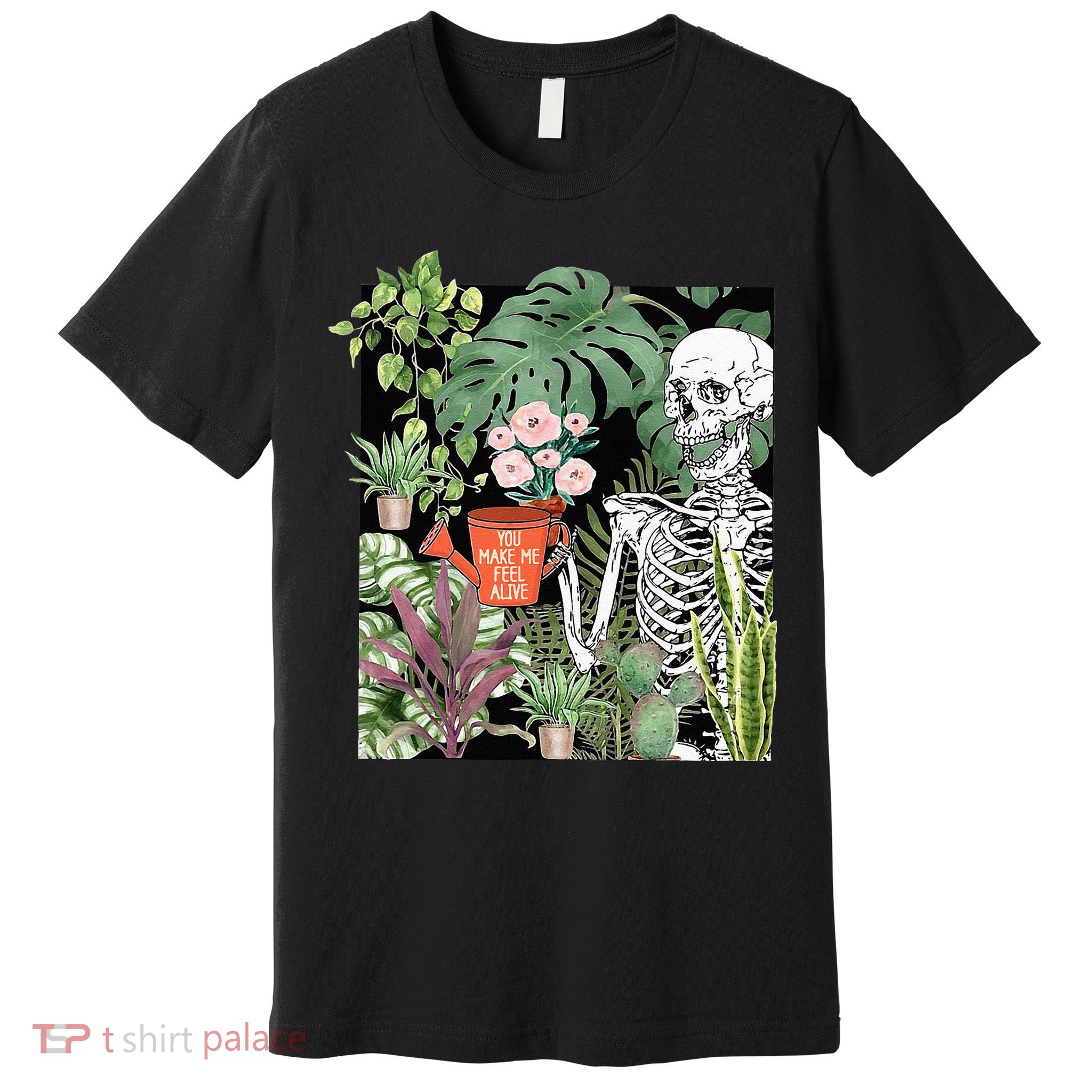 Skeleton You Make Me Feel Alive Funny Plant Premium T-Shirt