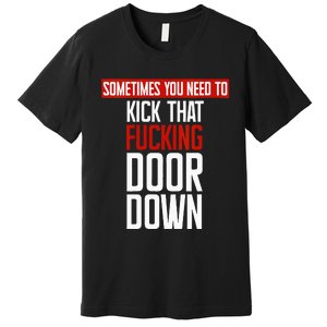 Sometimes You Need To Kick That Fucking Door Down Kamala Premium T-Shirt