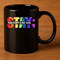 Stay Your Own Story Is Not Over Suicide Awareness Meaningful Gift 11oz C Handle Ceramic Mug