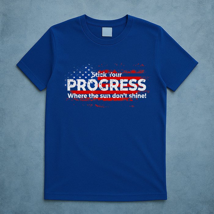 Stick Your PROGRESS Where The Sun Don't Shine T-Shirt
