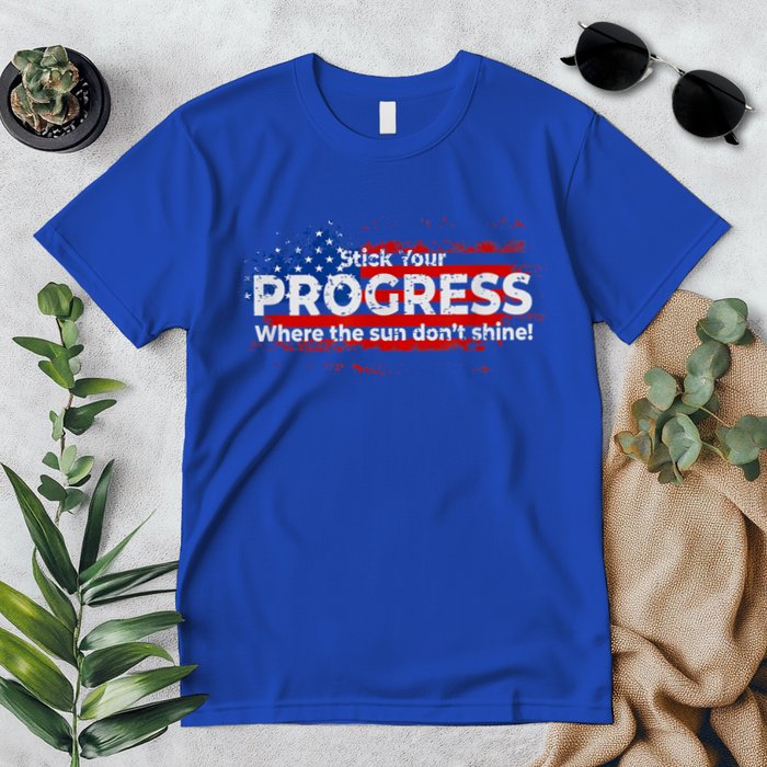 Stick Your PROGRESS Where The Sun Don't Shine Premium T-Shirt