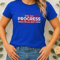 Stick Your PROGRESS Where The Sun Don't Shine Womens T-Shirt