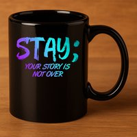 STAY; Your Story Is Not Over Suicide Prevention Awareness 11oz C Handle Ceramic Mug