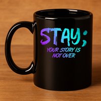 STAY; Your Story Is Not Over Suicide Prevention Awareness 11oz C Handle Ceramic Mug