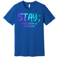 STAY; Your Story Is Not Over Suicide Prevention Awareness Premium T-Shirt