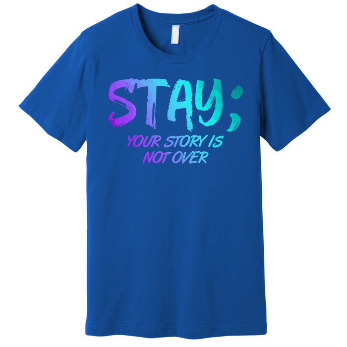 STAY; Your Story Is Not Over Suicide Prevention Awareness Premium T-Shirt