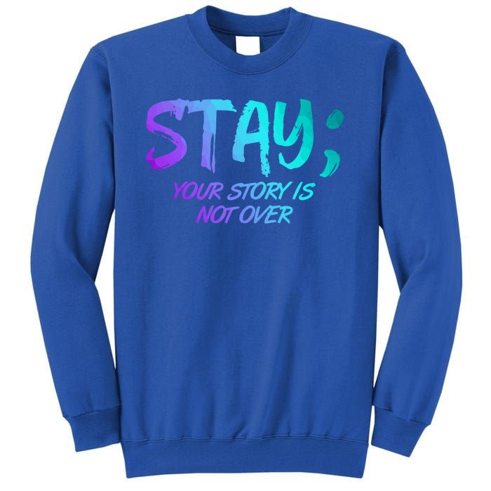 STAY; Your Story Is Not Over Suicide Prevention Awareness Tall Sweatshirt