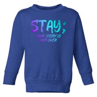 STAY; Your Story Is Not Over Suicide Prevention Awareness Toddler Sweatshirt