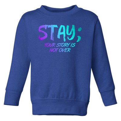 STAY; Your Story Is Not Over Suicide Prevention Awareness Toddler Sweatshirt