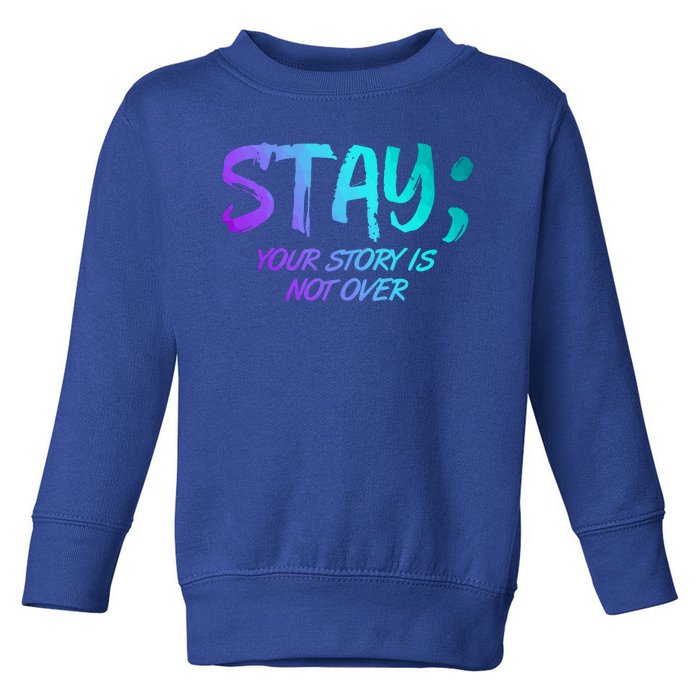 STAY; Your Story Is Not Over Suicide Prevention Awareness Toddler Sweatshirt