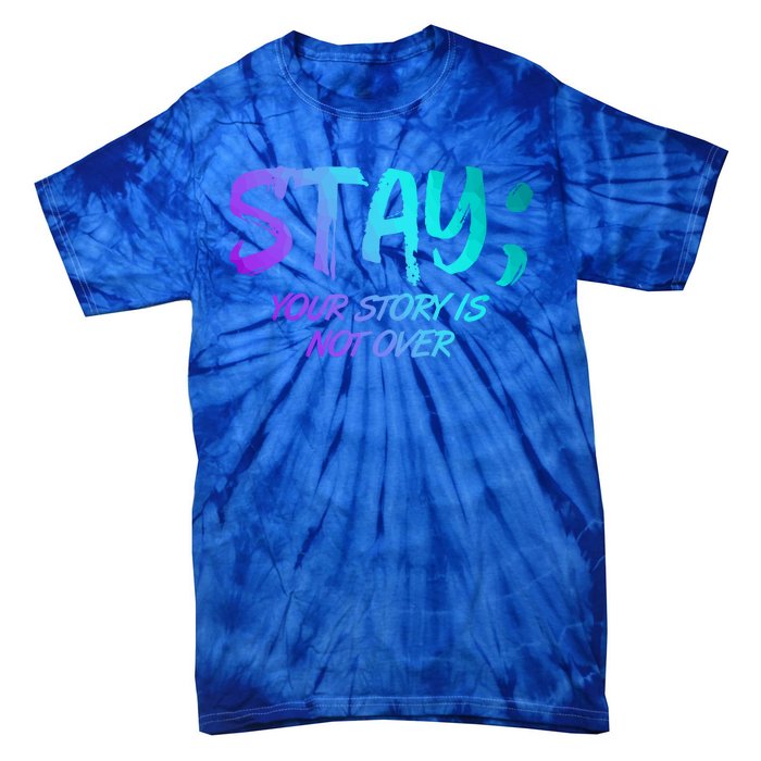 STAY; Your Story Is Not Over Suicide Prevention Awareness Tie-Dye T-Shirt