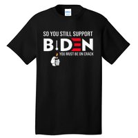 So You Still Support Biden Anti  Tall T-Shirt