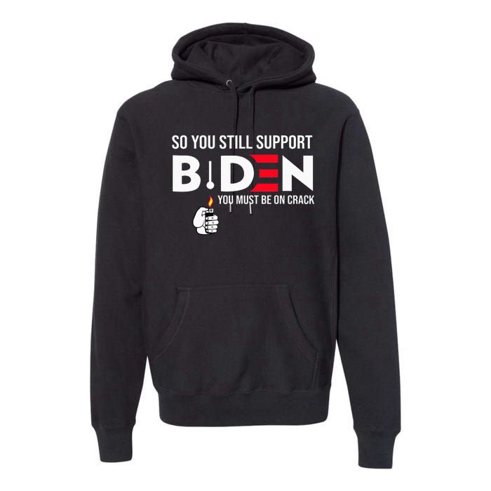 So You Still Support Biden Anti  Premium Hoodie