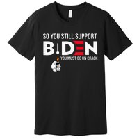 So You Still Support Biden Anti  Premium T-Shirt