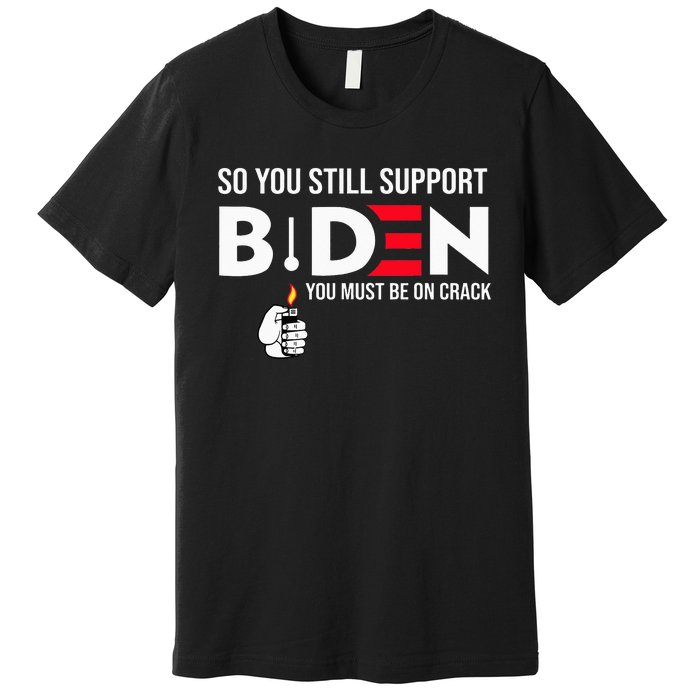 So You Still Support Biden Anti  Premium T-Shirt