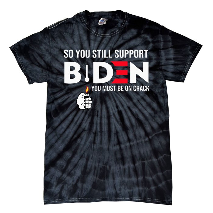 So You Still Support Biden Anti  Tie-Dye T-Shirt