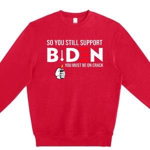 So You Still Support Biden Anti  Premium Crewneck Sweatshirt