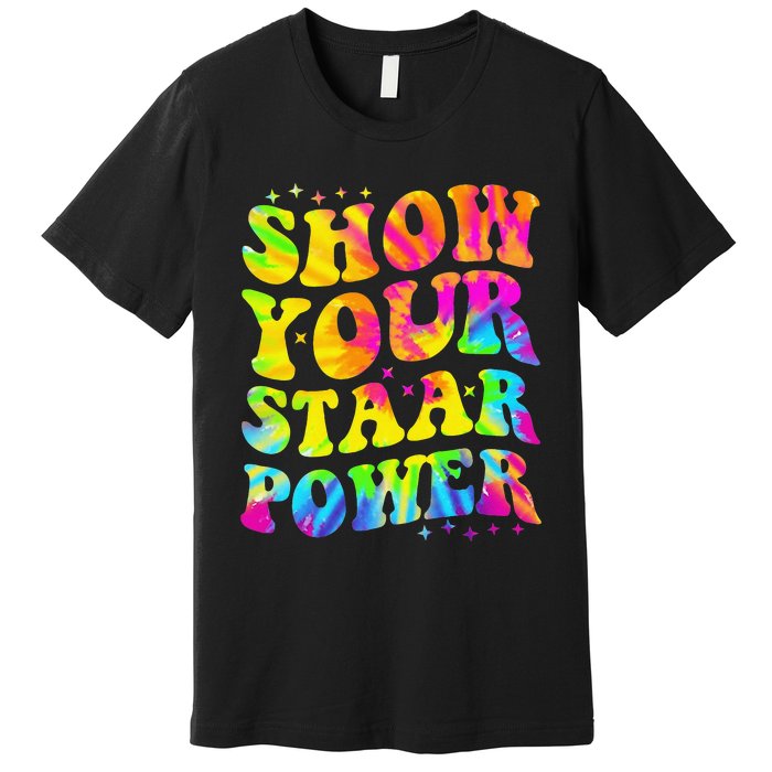 Show Your STAAR Power Tie Dye Teacher Testing Exam Test Day Premium T-Shirt