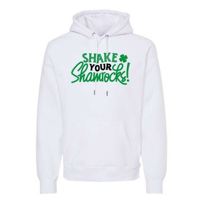 Shake Your Shamrocks Funny St Patricks Day Premium Hoodie