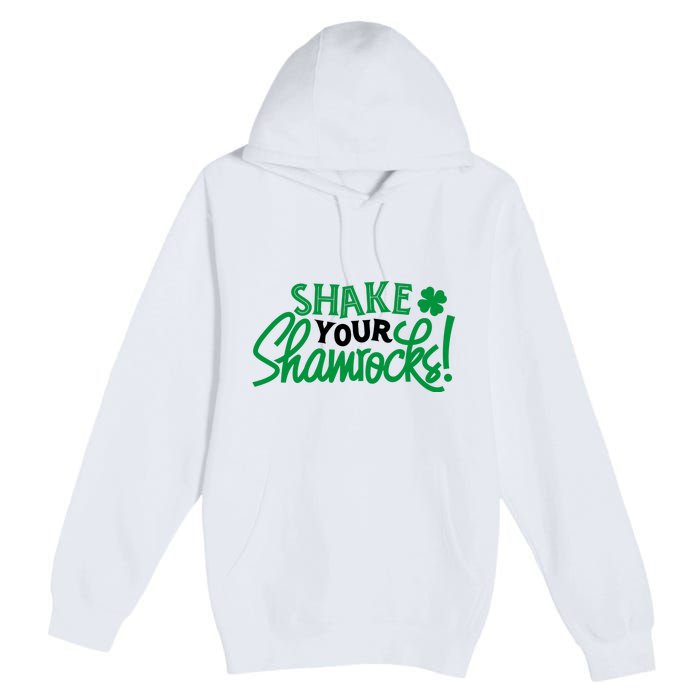 Shake Your Shamrocks Funny St Patricks Day Premium Pullover Hoodie