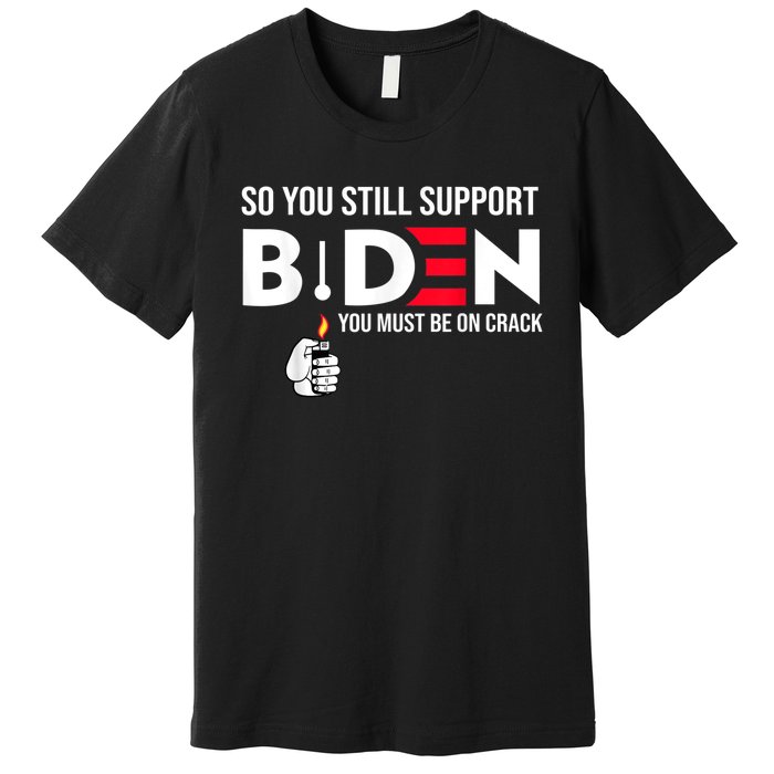 So You Still Support Biden Anti Premium T-Shirt