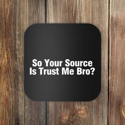 So Your Source Is Trust Me Bro Coaster