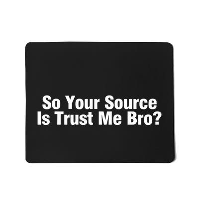 So Your Source Is Trust Me Bro Mousepad