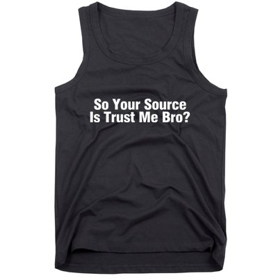 So Your Source Is Trust Me Bro Tank Top