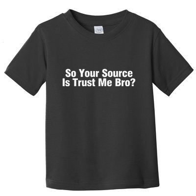 So Your Source Is Trust Me Bro Toddler T-Shirt