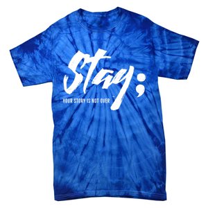 Stay Your Story Is Not Over Tal Health Suicide Awareness Gift Tie-Dye T-Shirt