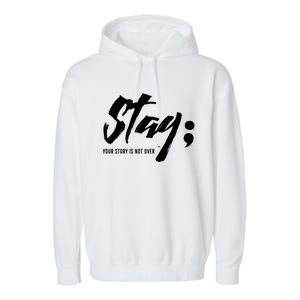 Stay Your Story Is Not Over Tal Health Suicide Awareness Gift Garment-Dyed Fleece Hoodie