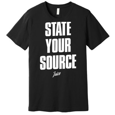 State Your Source Funny Gift Premium T-Shirt