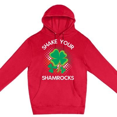 Shake Your Shamrocks Funny St Patricks Day Premium Pullover Hoodie