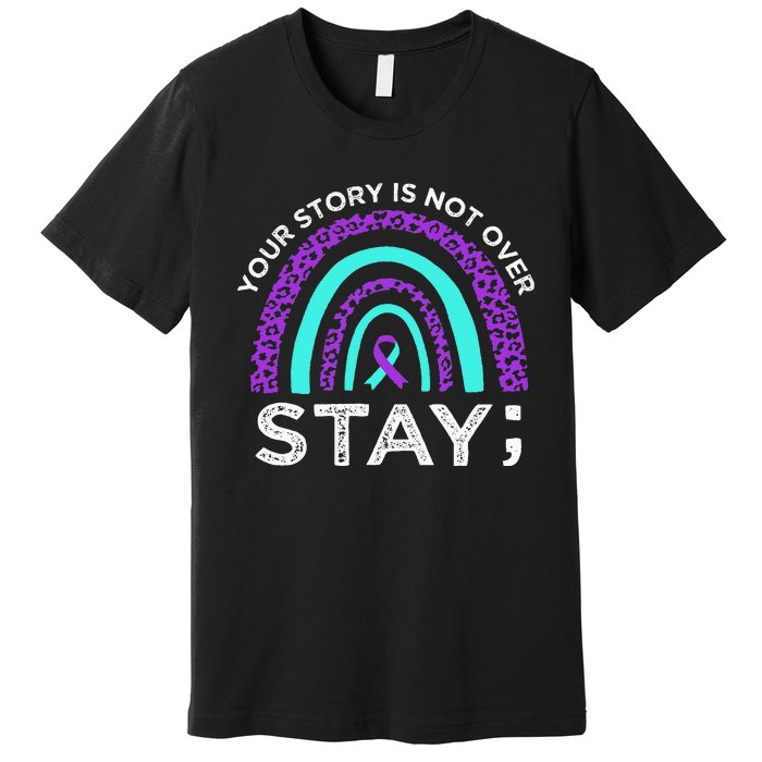 Stay Your Story Is Not Over Suicide Prevention Awareness Premium T-Shirt