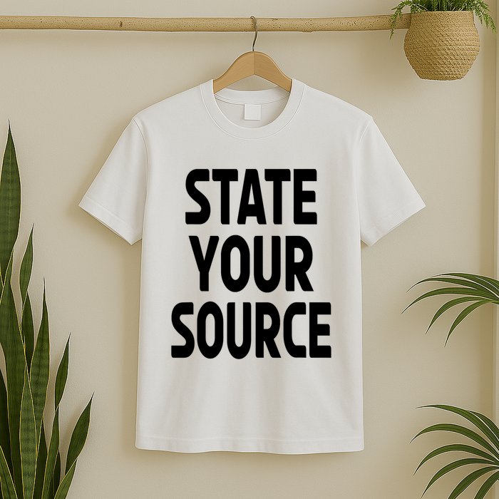 State Your Source T-Shirt