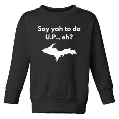 Say Yah To Da U.P. Eh Upper Peninsula Yooper Toddler Sweatshirt