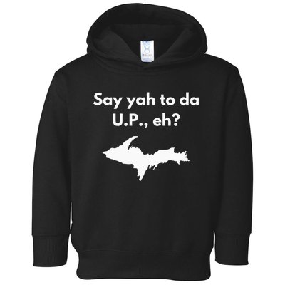 Say Yah To Da U.P. Eh Upper Peninsula Yooper Toddler Hoodie