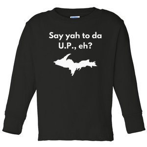 Say Yah To Da U.P. Eh Upper Peninsula Yooper Toddler Long Sleeve Shirt