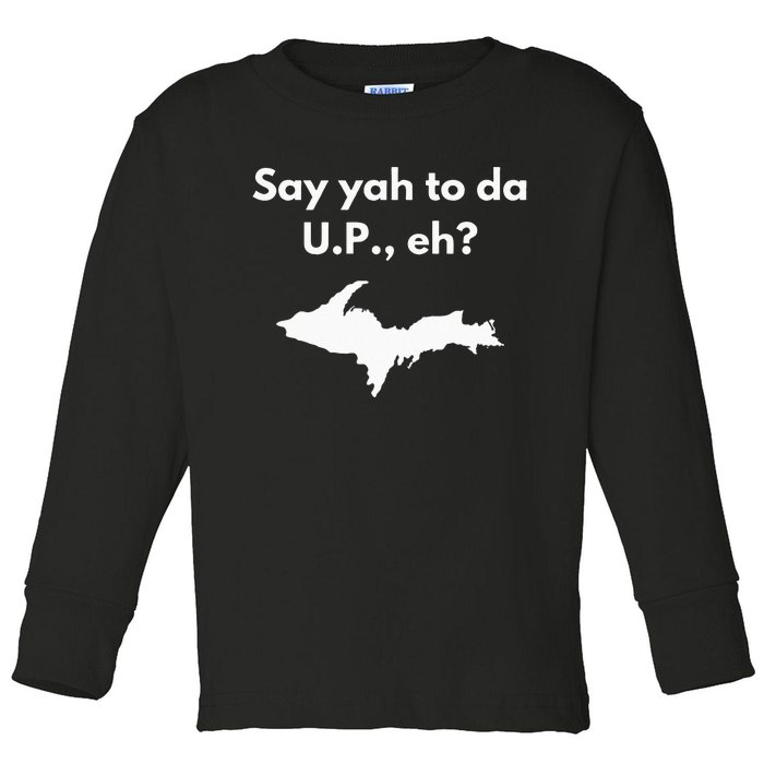 Say Yah To Da U.P. Eh Upper Peninsula Yooper Toddler Long Sleeve Shirt