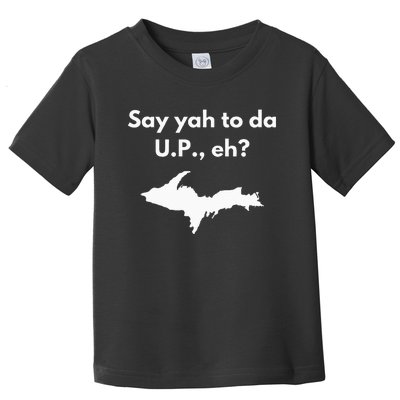 Say Yah To Da U.P. Eh Upper Peninsula Yooper Toddler T-Shirt