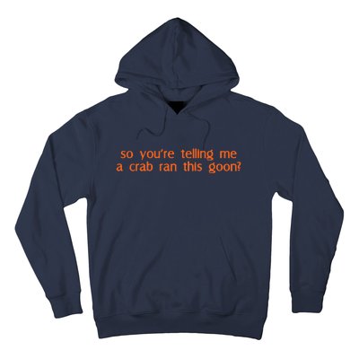 So Youre Telling Me A Crab Ran This Goon Hoodie