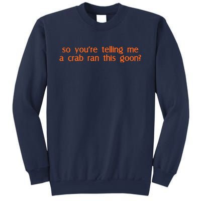 So Youre Telling Me A Crab Ran This Goon Sweatshirt