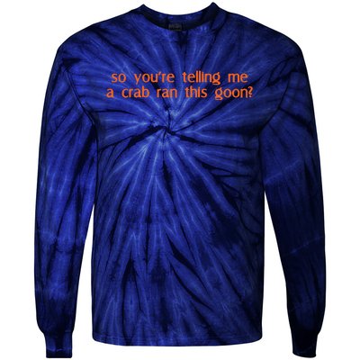 So Youre Telling Me A Crab Ran This Goon Tie-Dye Long Sleeve Shirt