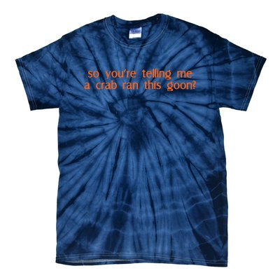 So Youre Telling Me A Crab Ran This Goon Tie-Dye T-Shirt