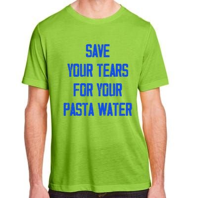 Save Your Tears For Your Pasta Water Funny Gift Adult ChromaSoft Performance T-Shirt