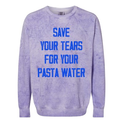 Save Your Tears For Your Pasta Water Funny Gift Colorblast Crewneck Sweatshirt