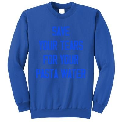 Save Your Tears For Your Pasta Water Funny Gift Sweatshirt