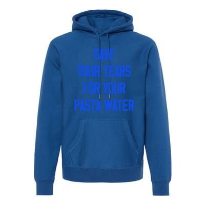 Save Your Tears For Your Pasta Water Funny Gift Premium Hoodie